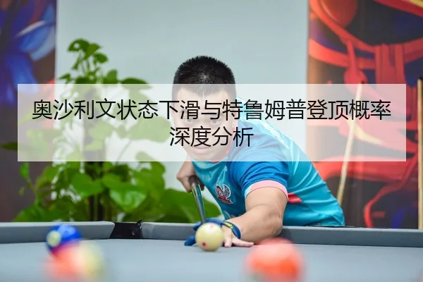 奥沙利文状态下滑与特鲁姆普登顶概率深度分析