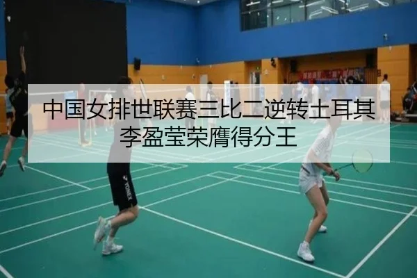 中国女排世联赛三比二逆转土耳其 李盈莹荣膺得分王