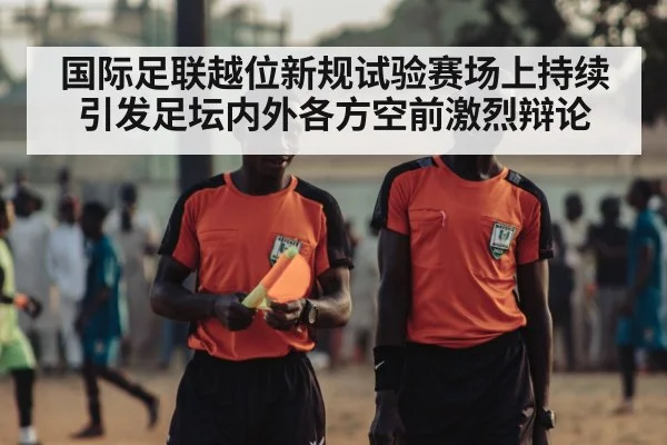 国际足联越位新规试验赛场上持续引发足坛内外各方空前激烈辩论
