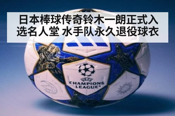 日本棒球传奇铃木一朗正式入选名人堂 水手队永久退役球衣