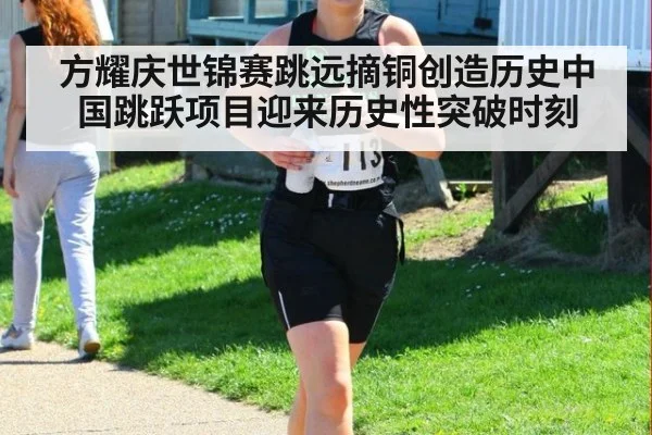 方耀庆世锦赛跳远摘铜创造历史中国跳跃项目迎来历史性突破时刻